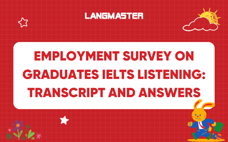 Giải đề Employment survey on graduates IELTS Listening: Transcript and Answers
